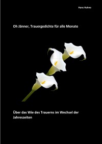 Oh Jänner, Trauergedichte für alle Monate - Über das Wie des Trauerns im Wechsel der Jahreszeiten - Hans Hahne
