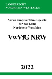 Verwaltungsverfahrensgesetz für das Land Nordrhein-Westfalen VwVfG NRW 2022 - Ronny Studier