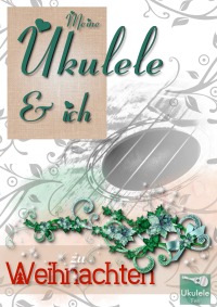 Meine Ukulele und ich zu Weihnachten - Ukulele Songbook - Gabriela Grafeneder