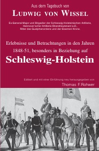 Aus dem Tagebuch von Ludwig Wissel - Erlebnisse und Betrachtungen in den Jahren 1848-51, besonders in Beziehung auf Schleswig-Holstein - Thomas F. Rohwer