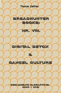 BREADHUNTER Books: Nr. VIII. (2020 - 2021) - Digital Detox & Cancel Culture - Blogartikel aus den Jahren 2020 - 2021 - Thomas Zahlten