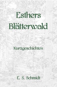 Esthers Blätterwald - Kurzgeschichten - E. S.  Schmidt