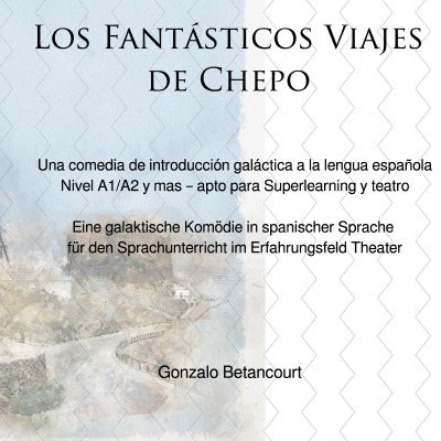 'Los Fantásticos Viajes de Chepo – Eine galaktische Komödie in spanischer Sprache  für den Sprachunterricht im Erfahrungsfeld Theater'-Cover