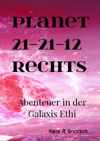 Planet 21-21-12 rechts   Abenteuer in der Galaxis Ethi - Eine Science Ficton Geschichte für Mädchen und Jungens ab 12 Jahre - Hans R. Grintsch