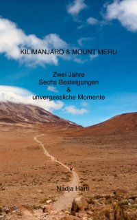 Kilimanjaro & Mount Meru - Zwei Jahre, Sechs Besteigungen & unvergessliche Momente - Nadja  Hartl