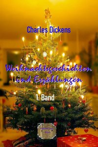 Weihnachtsgeschichten und Erzählungen, 1. Band - Charles  Dickens