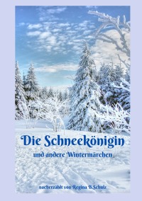 Die Schneekönigin und andere Wintermärchen - Alte Märchen - neu erzählt Band 5 - Regina Schulz