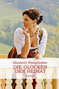 DIE GLOCKEN DER HEIMAT - Ein Heimat-Roman - Elisabeth Winterhalder