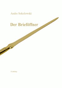 Der Brieföffner - Erzählung - Andre Sokolowski