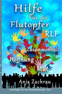 Hilfe für die Flutopfer - Zusammenhalt Hoffnung Mut - Anja Zachrau, Autorengemeinschaft #wirschreibenfürahrweiler