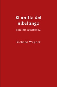 El anillo del nibelungo (edición comentada) - Traducción española en prosa a partir de la edición de 1872 - Richard Wagner, Alfonso Lombana Sánchez