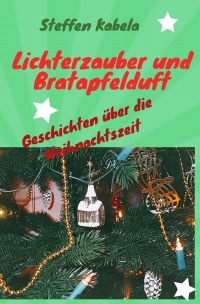 Lichterzauber und Bratapfelduft - Geschichten über die Weihnachtszeit - Steffen Kabela