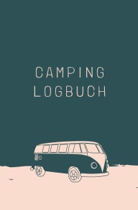 Camping Logbuch - Tagebuch für Reisende auf (Wild-) Campingplätzen - im VW Bus, Wohnmobil, Wohnwagen, Bulli, Fahrrad, Motorrad usw. - Carmen Meck