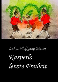 Kasperls letzte Freiheit - Lukas Wolfgang Börner, Sabrina Börner