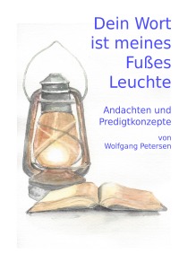 Dein Wort ist meines Fußes Leuchte - ... und ein Licht auf meinem Weg - Wolfgang Petersen