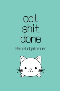 cat shit done - Mein Budgetplaner - Finanzplaner, Haushaltsbuch, Budget Planer im süßen Katzen Design, 12 Monate, jährlich, monatlich und täglich undatiert - Carmen Meck