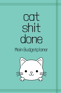 cat shit done - Mein Budgetplaner - Finanzplaner, Haushaltsbuch, Budget Planer im süßen Katzen Design, 12 Monate, jährlich, monatlich und täglich undatiert - Carmen Meck