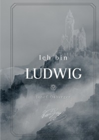 Ich bin Ludwig - Josef Oßberger
