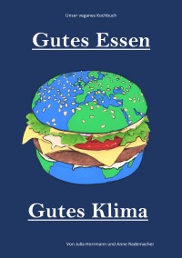 Gutes Essen, Gutes Klima - Unser veganes Kochbuch - Anne Rademacher, Julia Herrmann, Julia Herrmann, Anne Rademacher