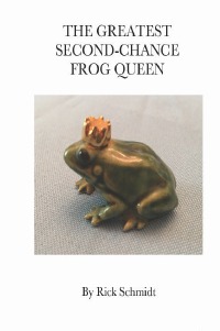 THE GREATEST SECOND-CHANCE FROG QUEEN - 1st EDITION USA, Hardcover, ©2022. - Rick Schmidt