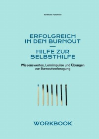 Erfolgreich in den Burnout– Hilfe zur Selbsthilfe - Impulse zur Vorbeugung von Burnout - Reinhard Fukerider
