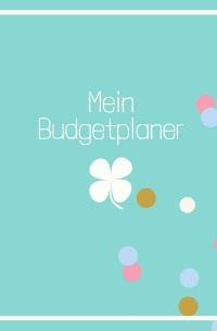 Mein Budgetplaner - Finanzplaner, Haushaltsbuch, Budget Planer, 12 Monate, jährlich, monatlich und täglich - undatiert mit Glückskleeblatt - Carmen Meck