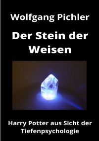Der Stein der Weisen - Harry Potter aus der Sicht der Tiefenpsychologie - Wolfgang Pichler