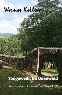 Todgeweiht im Odenwald - Mordskrimigeschichte aus dem Odenwald(2 - Werner Kellner