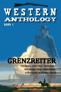 Western-Anthology Band 1: Grenzreiter - Frank Callahan, Horst Weymar Bübner, Tomos Forrest, John F. Beck, Tony Masero