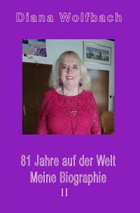 81 Jahre auf der Welt - Meine Biographie II - Diana Wolfbach