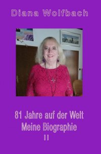81 Jahre auf der Welt - Meine Biographie II - Diana Wolfbach