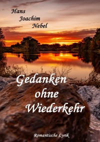 Gedanken ohne Wiederkehr - Romantische Lyrik - Hans - Joachim Nebel