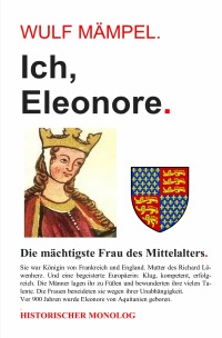 Ich, Eleonore. Die mächtigste Frau des Mittelalters. - Historischer Monolog - Wulf Mämpel