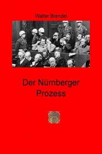 Der Nürnberger Prozess - Siegerjustiz oder Gerechtigkeit - Walter Brendel