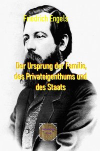 Der Ursprung der Familie, des Privateigenthums und des Staats - Im Anschluss an Lewis H. Morgan’s Forschungen - Friedrich   Engels