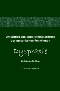 Umschriebene Entwicklungsstörung der motorischen Funktionen Dyspraxie - Ein Ratgeber für Eltern - Christiane Fügemann