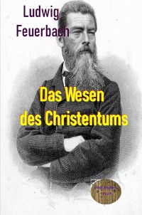 Das Wesen des Christentums - Ludwig  Feuerbach