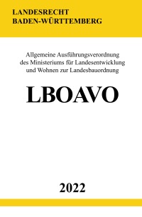 Allgemeine Ausführungsverordnung zur Landesbauordnung Baden-Württemberg LBOAVO 2022 - Ronny Studier