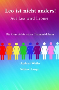 Leo ist nicht anders! Aus Leo wird Leonie - Die Geschichte eines Transmädchens - Sabine Lange, Andrea Weihs