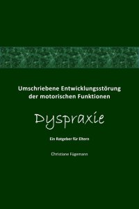 Umschriebene Entwicklungsstörung der motorischen Funktionen Dyspraxie - Ein Ratgeber für Eltern - Christiane Fügemann