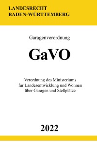Garagenverordnung GaVO 2022 (Baden-Württemberg) - Verordnung des Ministeriums für Landesentwicklung und Wohnen über Garagen und Stellplätze - Ronny Studier