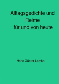 Alltagsgedichte und Reime für und von heute - Alltagsgedichte zum Schmunzeln - Hans Günter Lemke