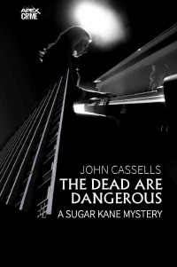 THE DEAD ARE DANGEROUS - A SUGAR KANE MYSTERY (English Edition) - The crime classic! - John Cassells, Christian Dörge