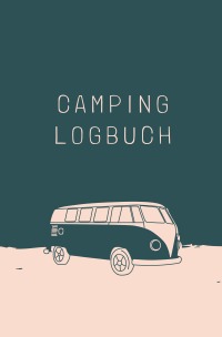 Camping Logbuch - Tagebuch für Reisende auf (Wild-) Campingplätzen - im VW Bus, Wohnmobil, Wohnwagen, Bulli, Fahrrad, Motorrad usw. - Carmen Meck