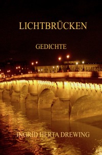Lichtbrücken, - Gedichte - Ingrid Herta Drewing
