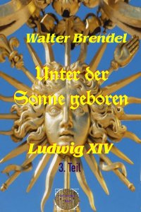 Unter der Sonne geboren, 3. Teil - Abgesang eines Königs - Walter Brendel