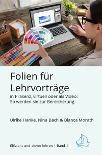 Folien für Lehrvorträge in Präsenz, virtuell oder als Video - So werden sie zur Bereicherung - Bianca Morath, Nina Bach, Ulrike Hanke
