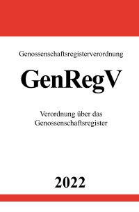Genossenschaftsregisterverordnung GenRegV 2022 - Verordnung über das Genossenschaftsregister - Ronny Studier