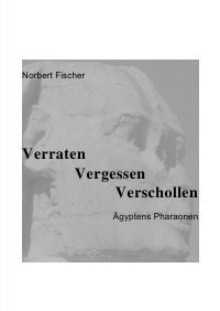 Verraten Vergessen Verschollen - Ägyptens Pharaonen - Norbert Fischer
