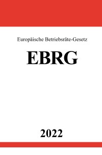 Europäische Betriebsräte-Gesetz EBRG 2022 - Gesetz über Europäische Betriebsräte - Ronny Studier